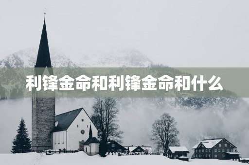 利锋金命和利锋金命和什么