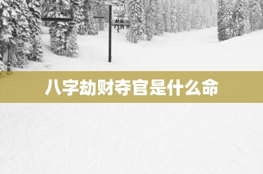八字劫财夺官是什么命