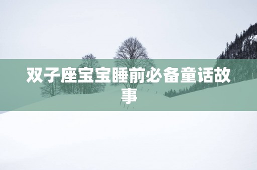 双子座宝宝睡前必备童话故事
