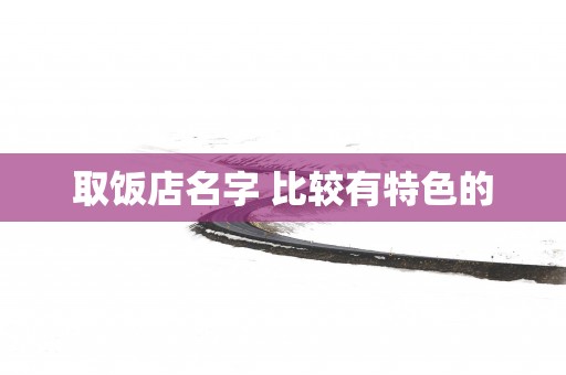 取饭店名字 比较有特色的