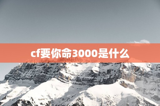 cf要你命3000是什么