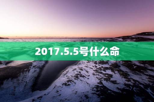 2017.5.5号什么命