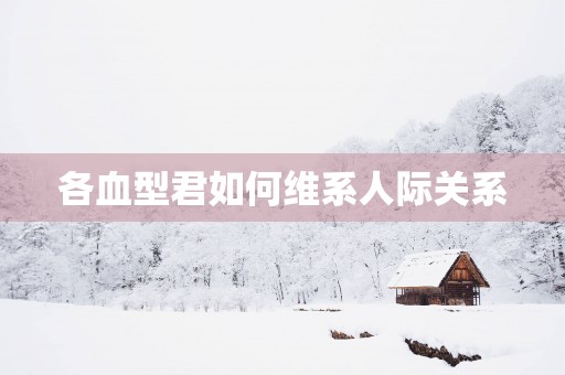 各血型君如何维系人际关系