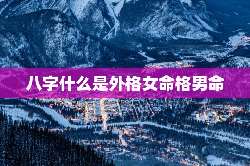 八字什么是外格女命格男命