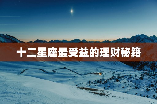 十二星座最受益的理财秘籍