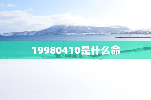 19980410是什么命