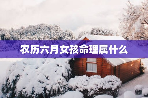 农历六月女孩命理属什么