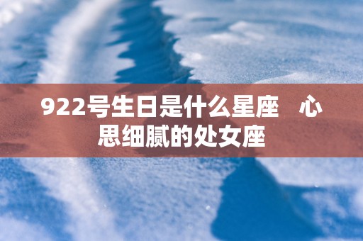 922号生日是什么星座   心思细腻的处女座