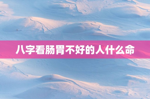 八字看肠胃不好的人什么命