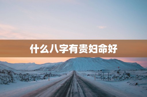什么八字有贵妇命好