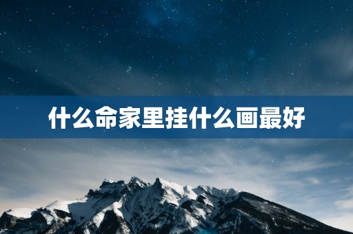 什么命家里挂什么画最好