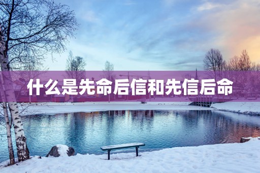 什么是先命后信和先信后命
