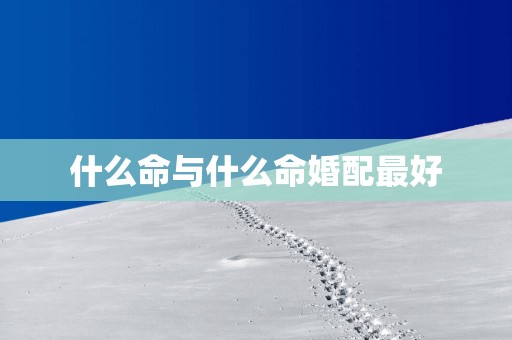 什么命与什么命婚配最好