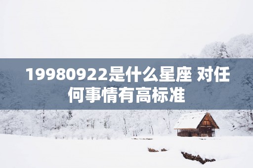 19980922是什么星座 对任何事情有高标准
