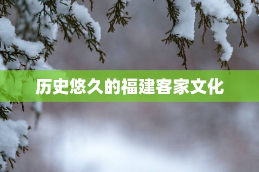 历史悠久的福建客家文化
