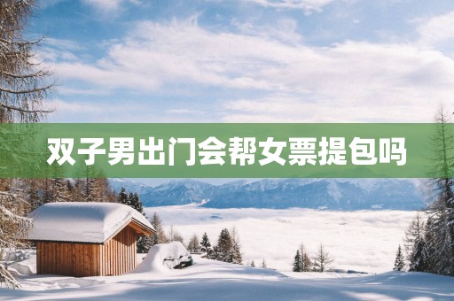 双子男出门会帮女票提包吗