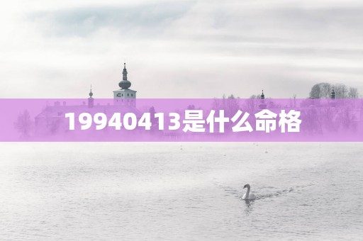 19940413是什么命格