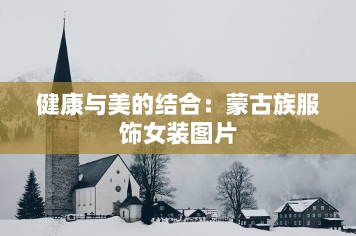 健康与美的结合：蒙古族服饰女装图片
