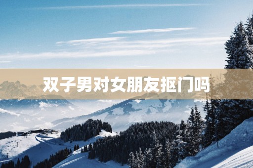 双子男对女朋友抠门吗