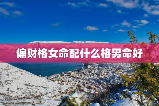 偏财格女命配什么格男命好