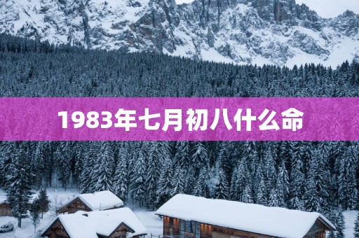 1983年七月初八什么命