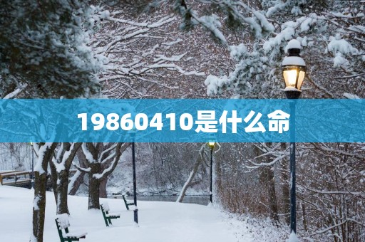 19860410是什么命