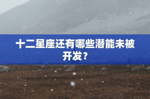 十二星座还有哪些潜能未被开发？