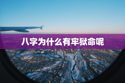 八字为什么有牢狱命呢