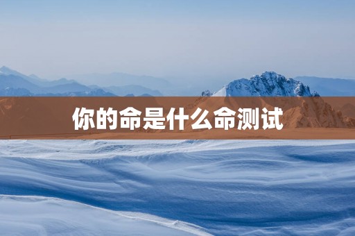 你的命是什么命测试