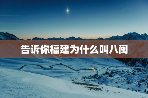 告诉你福建为什么叫八闽