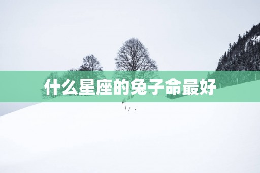 什么星座的兔子命最好