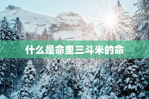 什么是命里三斗米的命