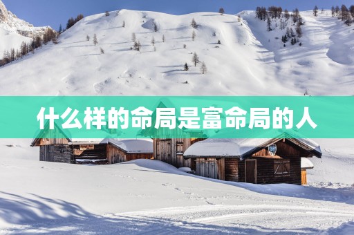 什么样的命局是富命局的人