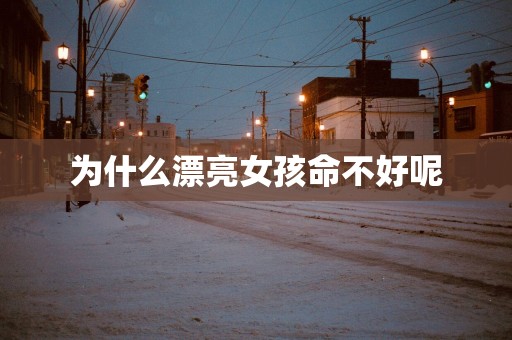 为什么漂亮女孩命不好呢