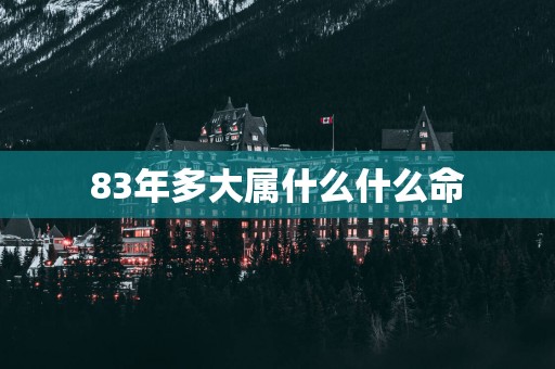 83年多大属什么什么命