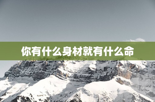 你有什么身材就有什么命