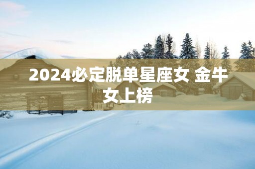2025必定脱单星座女 金牛女上榜
