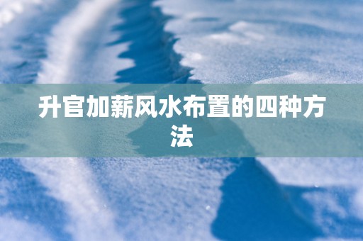 升官加薪风水布置的四种方法