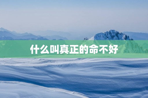 什么叫真正的命不好