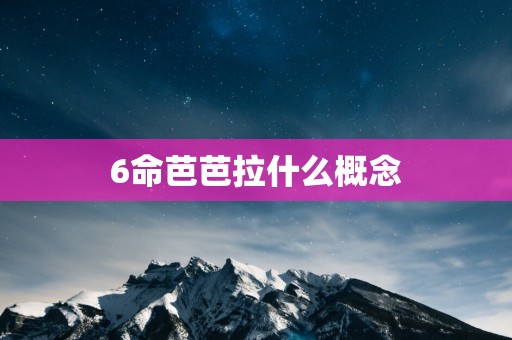 6命芭芭拉什么概念