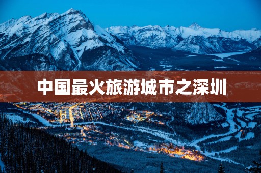 中国最火旅游城市之深圳