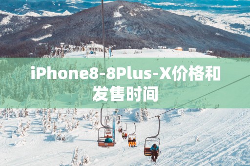 iPhone8-8Plus-X价格和发售时间