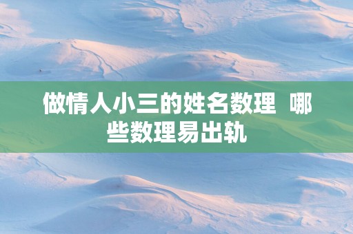 做情人小三的姓名数理  哪些数理易出轨