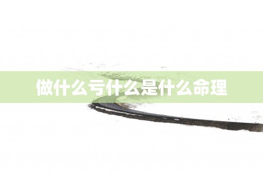 做什么亏什么是什么命理