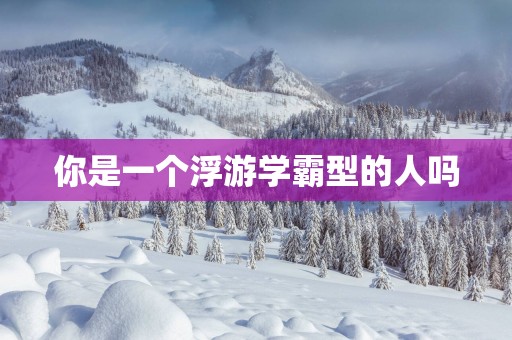 你是一个浮游学霸型的人吗