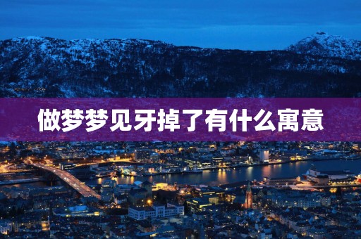 做梦梦见牙掉了有什么寓意