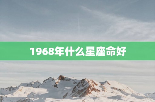 1968年什么星座命好