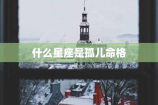 什么星座是孤儿命格