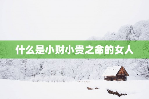 什么是小财小贵之命的女人