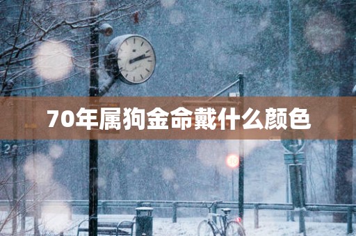 70年属狗金命戴什么颜色